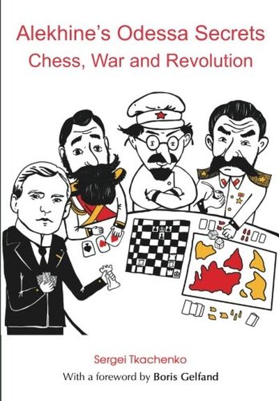 Alekhine\'s Odessa Secrets: Chess, War and Revolution