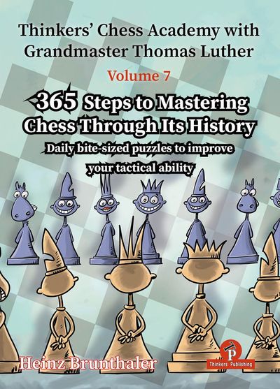 Thinkers Chess Academy Volume 7 - 365 Steps to Mastering Chess Through its History