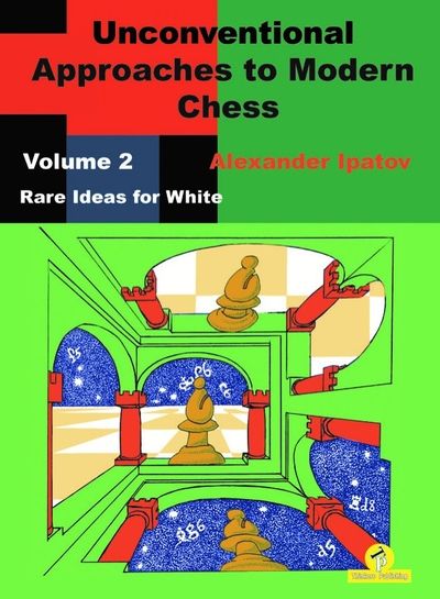 Unconventional Approaches to Modern Chess - Volume 2 - Rare Ideas for White